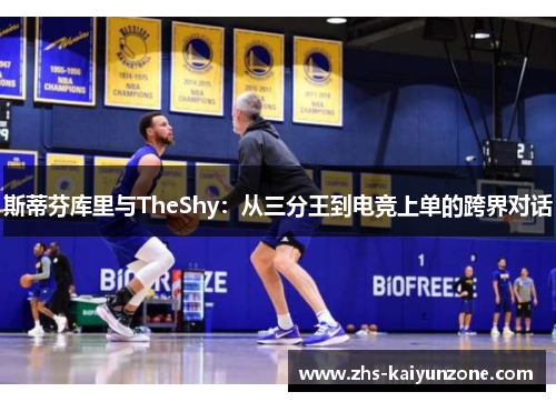 斯蒂芬库里与TheShy：从三分王到电竞上单的跨界对话