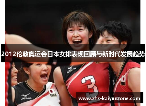 2012伦敦奥运会日本女排表现回顾与新时代发展趋势